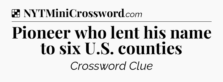 Solution: Pioneer who lent his name to six U.S. counties - NYT Crossword