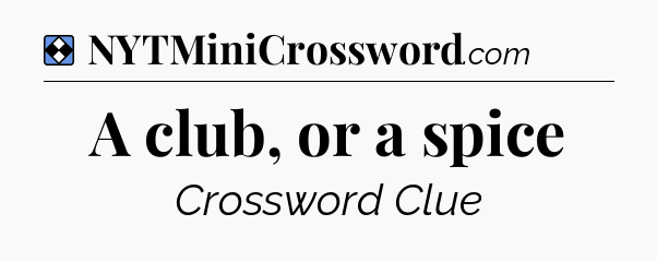 Solution: A club, or a spice - NYT Mini Crossword