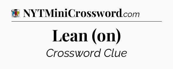 Lean (on) Crossword Clue