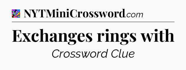 Exchanges rings with Crossword Clue