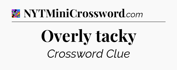 Overly tacky Crossword Clue