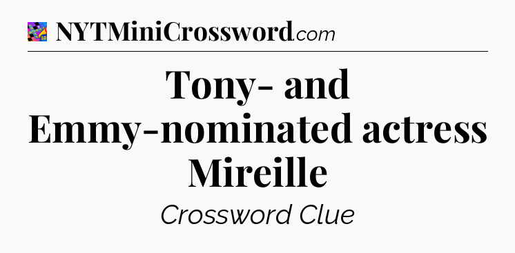 Tony- and Emmy-nominated actress Mireille Crossword Clue