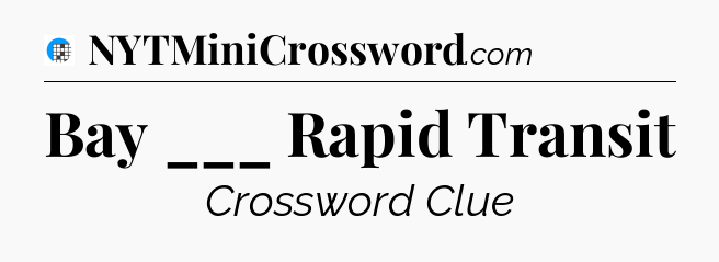 Bay ___ Rapid Transit Crossword Clue