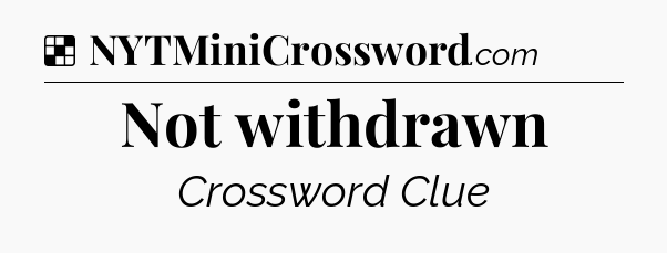 Solution: Not withdrawn - NYT Crossword