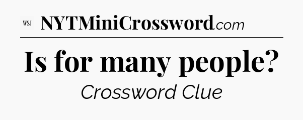 Is for many people - WSJ Crossword