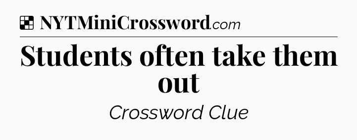 Solution: Students often take them out - NYT Crossword