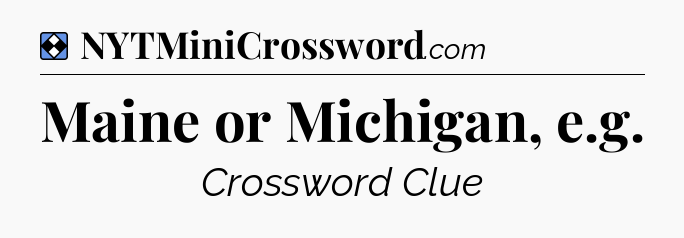 Solution: Maine or Michigan, e.g - NYT Mini Crossword