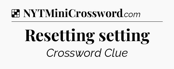 Solution: Resetting setting - NYT Crossword