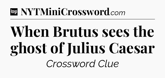 When Brutus sees the ghost of Julius Caesar Crossword Clue