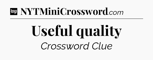 Useful quality Crossword Clue