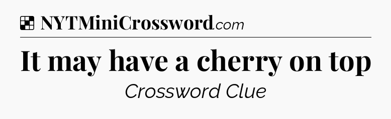 Solution: It may have a cherry on top - NYT Crossword