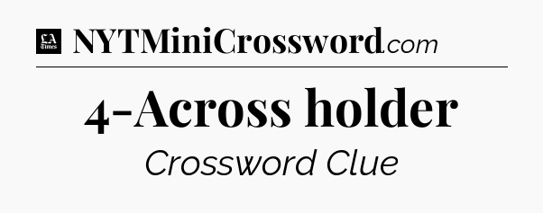 4-Across holder - LA Times Crossword