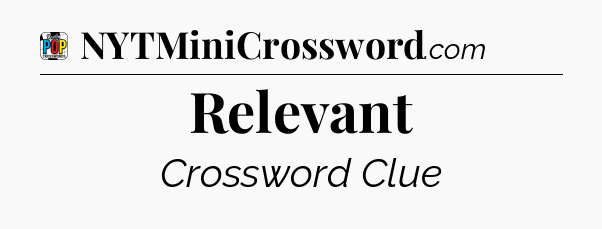 Relevant Crossword Clue