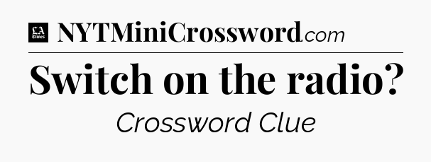 Switch on the radio - LA Times Crossword