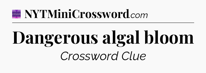 Dangerous algal bloom - Thomas Joseph Crossword