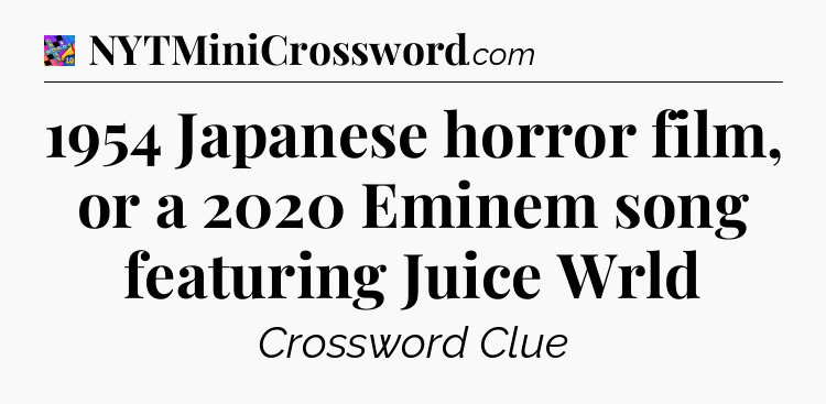 1954 Japanese horror film, or a 2020 Eminem song featuring Juice Wrld Crossword Clue