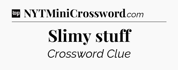Slimy stuff Crossword Clue