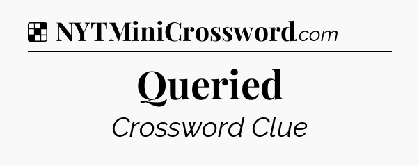 Solution: Queried - NYT Crossword
