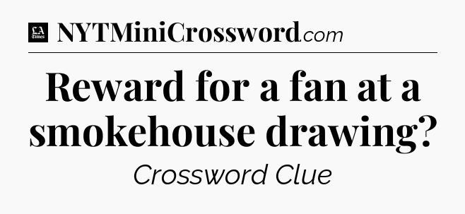 Reward for a fan at a smokehouse drawing - LA Times Crossword