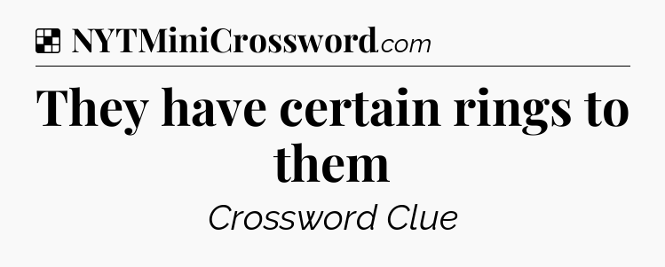 Solution: They have certain rings to them - NYT Crossword