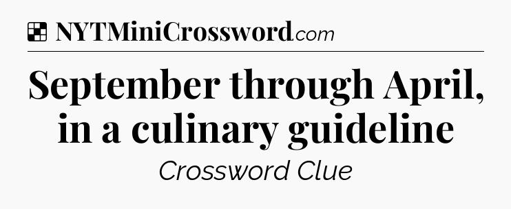 Solution: September through April, in a culinary guideline - NYT Crossword