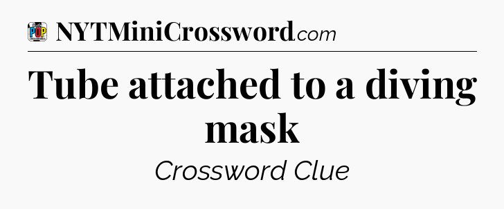 Tube attached to a diving mask Crossword Clue