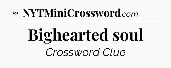 Bighearted soul - WSJ Crossword