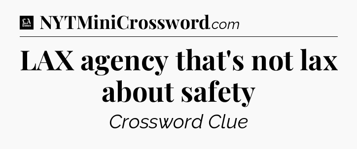 LAX agency that's not lax about safety - LA Times Crossword