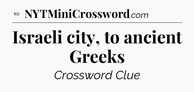 Israeli city, to ancient Greeks - WSJ Crossword