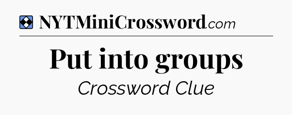 Solution: Put into groups - NYT Mini Crossword