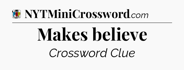 Makes believe Crossword Clue
