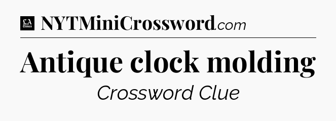 Antique clock molding - LA Times Crossword