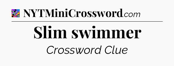 Slim swimmer Crossword Clue