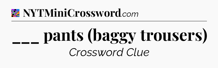___ pants (baggy trousers) Crossword Clue