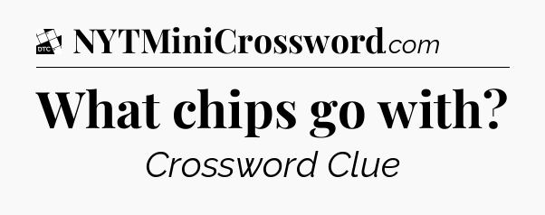 What chips go with - Daily Themed Classic Crossword