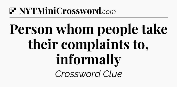 Solution: Person whom people take their complaints to, informally - NYT Crossword