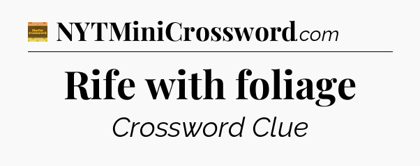 Rife with foliage crossword clue Eugene Sheffer