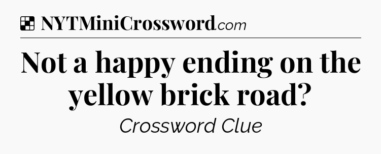 Solution: Not a happy ending on the yellow brick road - NYT Crossword