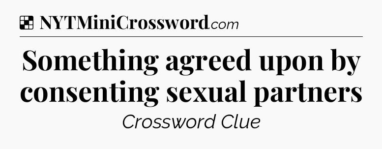Solution: Something agreed upon by consenting sexual partners - NYT Crossword