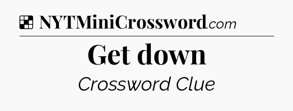 Solution: Get down - NYT Crossword