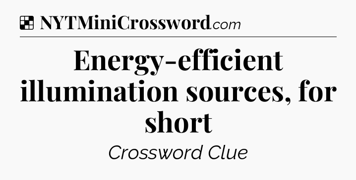 Solution: Energy-efficient illumination sources, for short - NYT Crossword