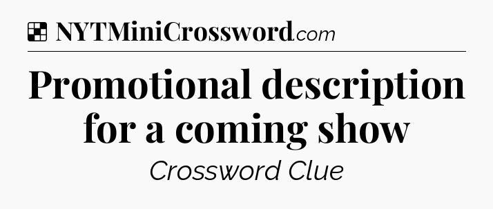 Solution: Promotional description for a coming show - NYT Crossword
