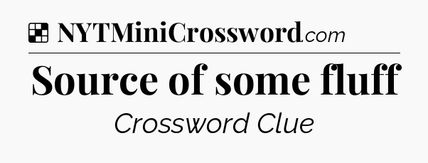 Solution: Source of some fluff - NYT Crossword