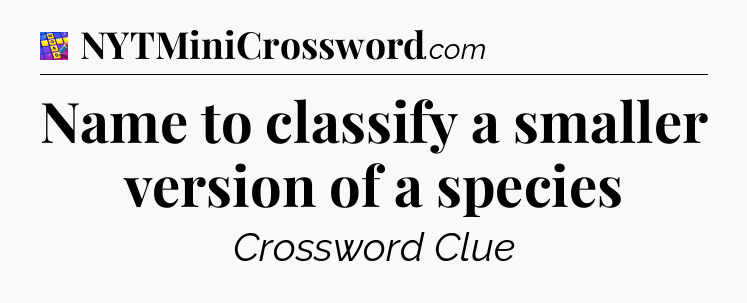 Name to classify a smaller version of a species Codycross