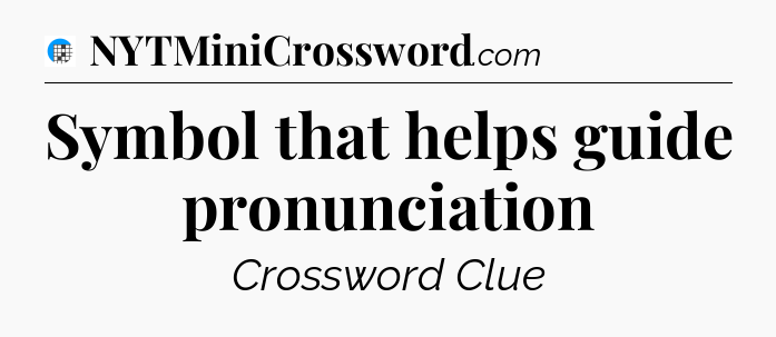 Symbol that helps guide pronunciation Crossword Clue