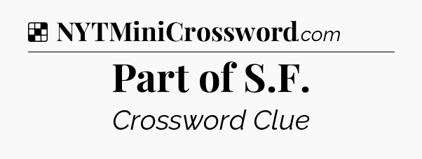 Solution: Part of S.F - NYT Crossword