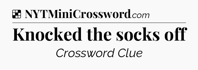 Solution: Knocked the socks off - NYT Crossword