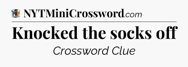 Knocked the socks off Crossword Clue
