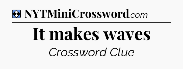 Solution: It makes waves - NYT Mini Crossword