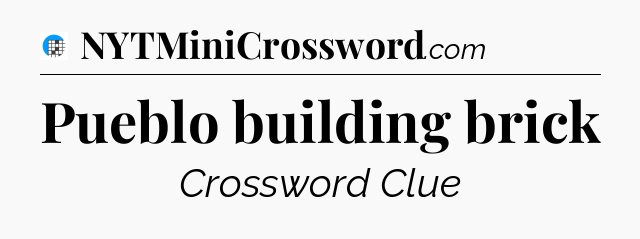 Pueblo building brick Crossword Clue